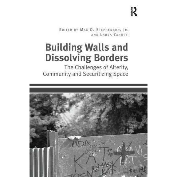 Building Walls and Dissolving Borders: The Challenges of Alterity, Community and Securitizing Space, (Paperback)