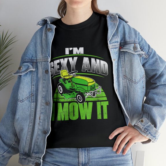 I'm Sexy And I Mow It - Funny Gardening Lawn Mower Gardener T-Shirt
