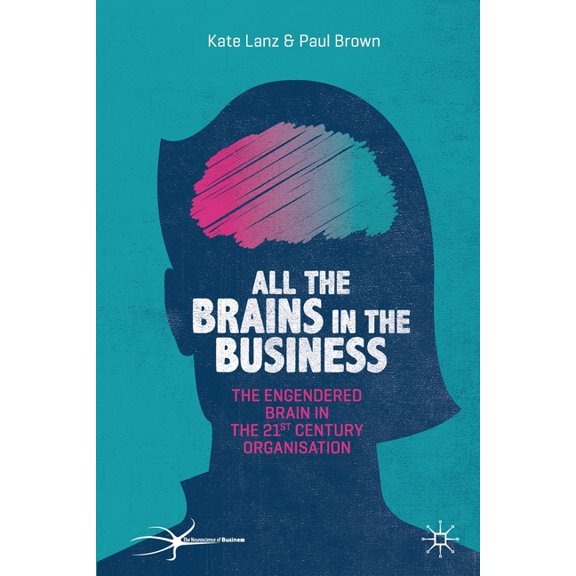 Neuroscience of Business All the Brains in the Business: The Engendered Brain in the 21st Century Organisation, (Paperback)