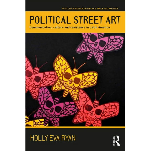 Routledge Research in Place, Space and P Political Street Art: Communication, culture and resistance in Latin America, (Paperback)