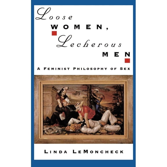 Loose Women, Lecherous Men: A Feminist Philosophy of Sex, (Hardcover)