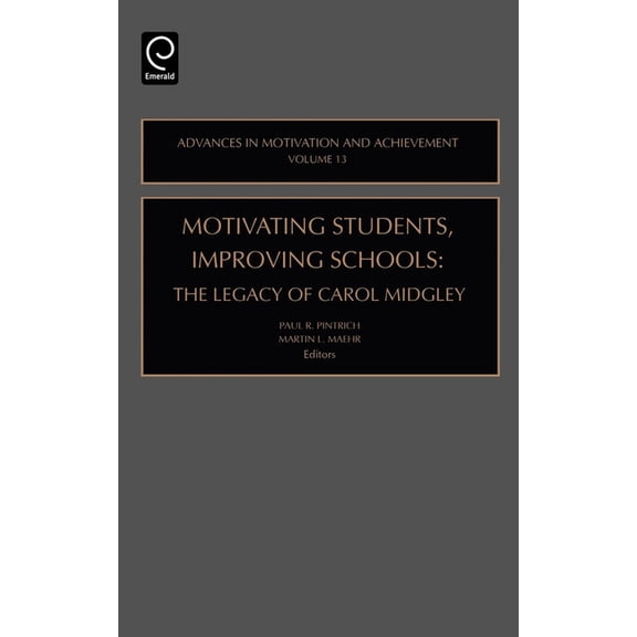 Advances in Motivation and Achievement Motivating Students, Improving Schools: The Legacy of Carol Midgley, Book 13, (Hardcover)