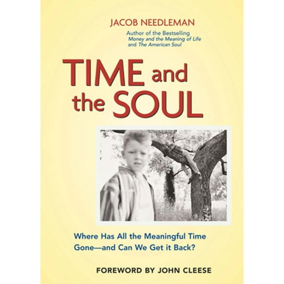 Pre-Owned Time and the Soul: Where Has All the Meaningful Time Gone -- And Can We Get It Back? (Paperback 9781576752517) by Jacob Needleman