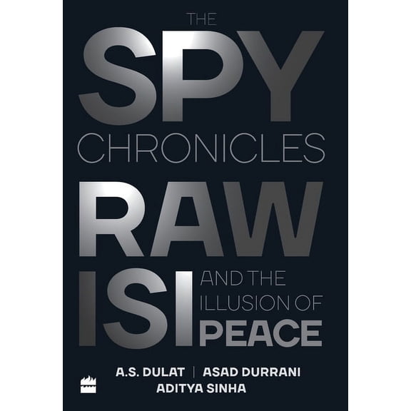 The Spy Chronicles: RAW, ISI and the Illusion of Peace, (Hardcover)