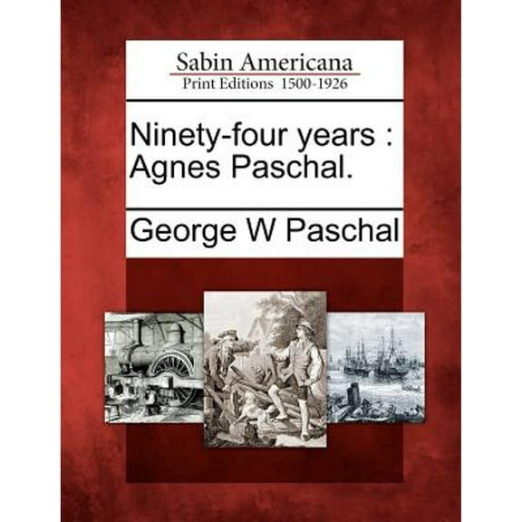 Ninety-Four Years: Agnes Paschal. (Paperback) by George Washington Paschal