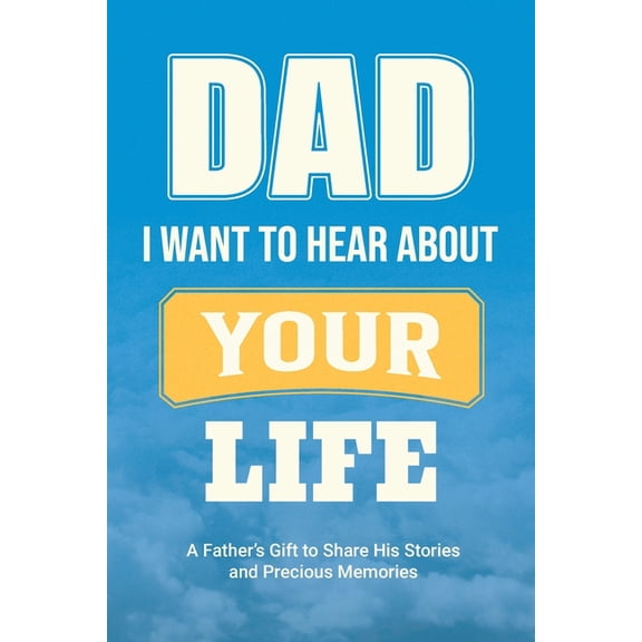 Family Story Dad, I Want to Hear about Your Life: A Father's Gift to Share His Stories and Precious Memories, Book 1, (Paperback)