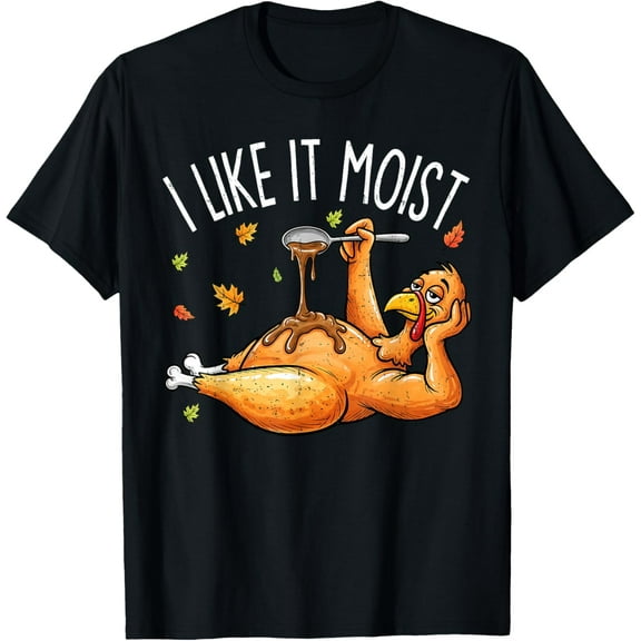 Turkey Thanksgiving Shirts for Men Women I Like It Moist T-Shirt
