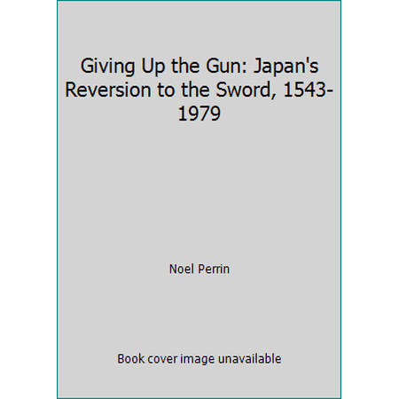 Pre-Owned Giving Up the Gun: Japan s Reversion to the Sword 1543-1979 (Paperback) 0394739493 9780394739496