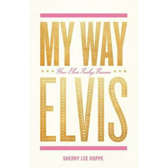 My Way: How Elvis Presley Became Elvis