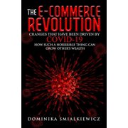 Best E-Commerce Growth Books & eBooks The E-commerce Revolution: Changes That Have Been Driven by COVID-19 How Such a Horrible Thing Can Grow Other's Wealth?, (Paperback)