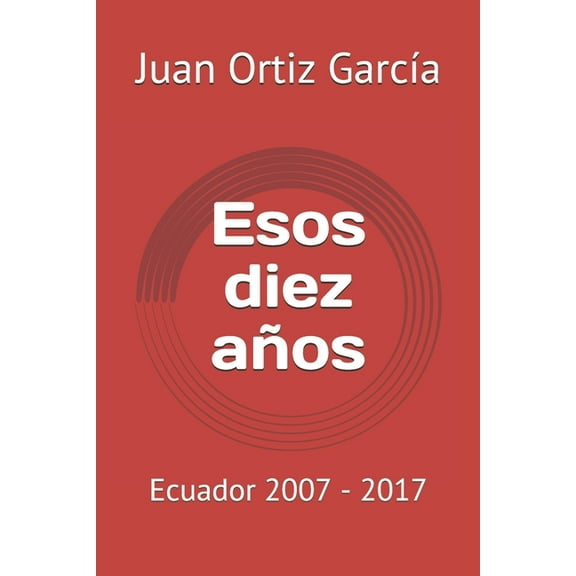 Esos diez años : Ecuador 2007 - 2017 (Paperback)