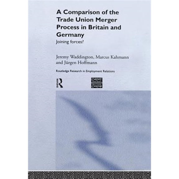 Pre-Owned Routledge Research in Employment Relatio A Comparison of the Trade Union Merger Process in Britain and Germany: Joining Forces?, Book 14, (Paperback)