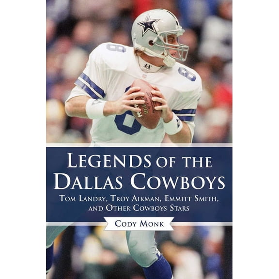 Legends of the Team Legends of the Dallas Cowboys: Tom Landry, Troy Aikman, Emmitt Smith, and Other Cowboys Stars, (Hardcover)
