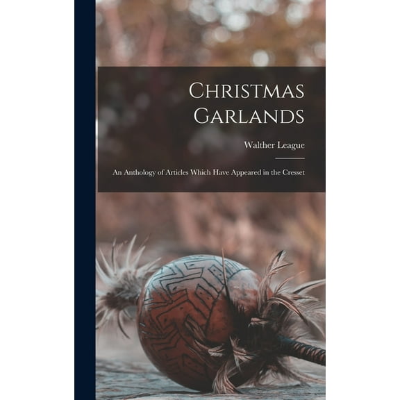 Christmas Garlands: an Anthology of Articles Which Have Appeared in the Cresset, (Hardcover)