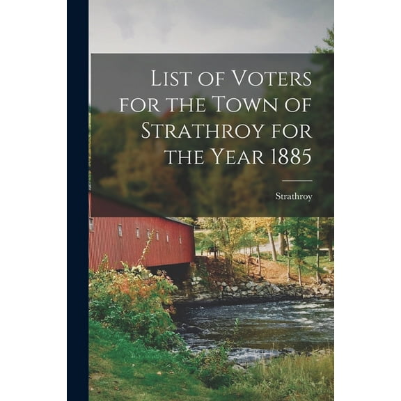 List of Voters for the Town of Strathroy for the Year 1885 [microform] (Paperback)