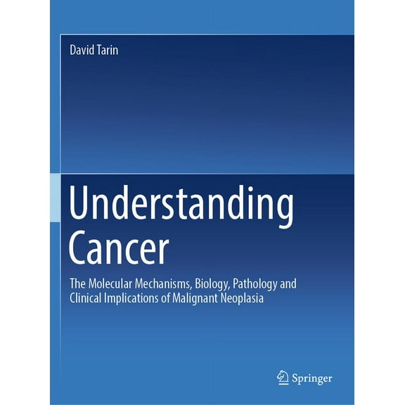 Understanding Cancer: The Molecular Mechanisms, Biology, Pathology and Clinical Implications of Malignant Neoplasia, (Paperback)