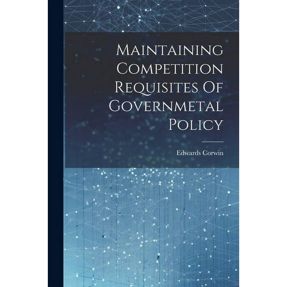 Maintaining Competition Requisites Of Governmetal Policy (Paperback)