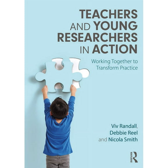 Teachers and Young Researchers in Action: Working Together to Transform Practice, (Paperback)