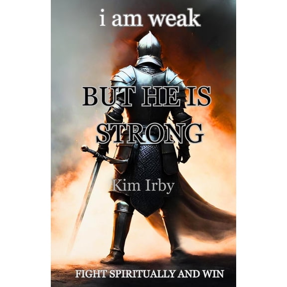 i am weak But He Is Strong: Fight Spiritually and Win, (Paperback)
