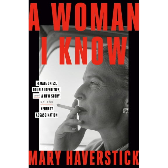 Pre-Owned A Woman I Know: Female Spies, Double Identities, and a New Story of the Kennedy Assassination (Hardcover) 0593727819 9780593727812