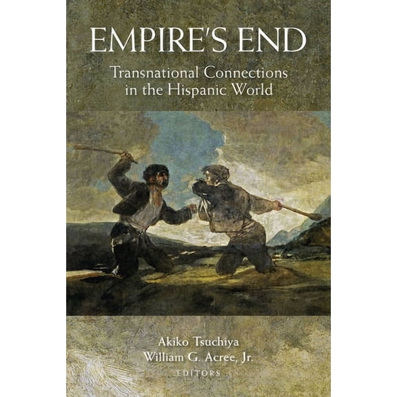 Empire's End: Transnational Connections in the Hispanic World, (Hardcover)