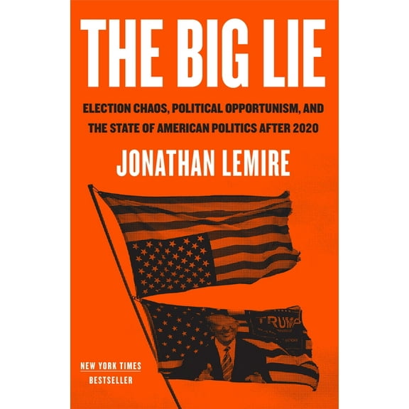 The Big Lie: Election Chaos, Political Opportunism, and the State of American Politics After 2020, (Paperback)