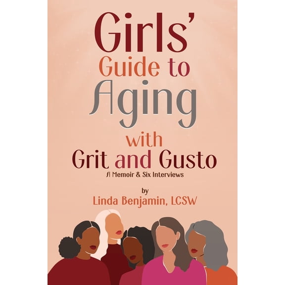 Girls' Guide to Aging with Grit and Gusto: A Memoir & Six Interviews, (Paperback)