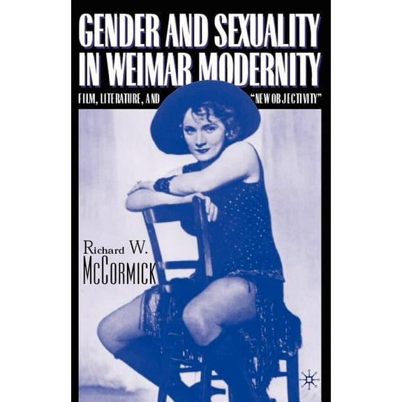 Gender and Sexuality in Weimar Modernity: Film, Literature, and "New Objectivity", (Paperback)
