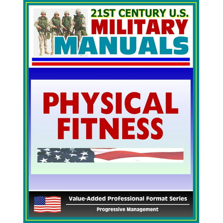21st Century U.S. Military Manuals: Physical Fitness Training FM 21-20 - Exercise, Conditioning, Muscle Groups (Value-Added Professional Format Series) -