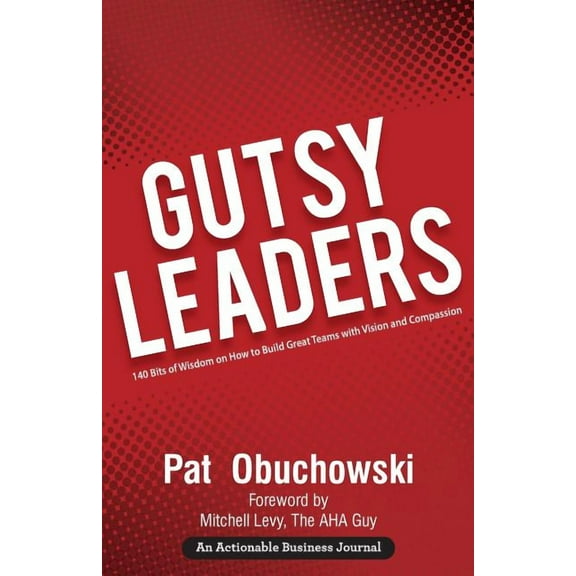 Gutsy Leaders : 140 Bits of Wisdom on How to Build Great Teams with Vision and Compassion (Paperback)