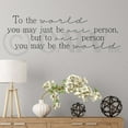 thumbnail image 4 of To The World You May Just Be One Person, But To One Person You May Be The World Wall Decal Sticker Home Decals Size: 12.5"H x 43"L - Color:-Black, 4 of 6