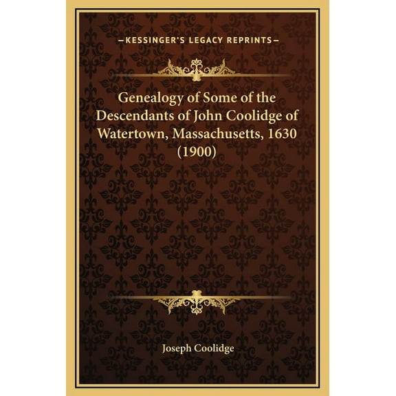 Genealogy of Some of the Descendants of John Coolidge of Watertown, Massachusetts, 1630 (1900) (Hardcover)