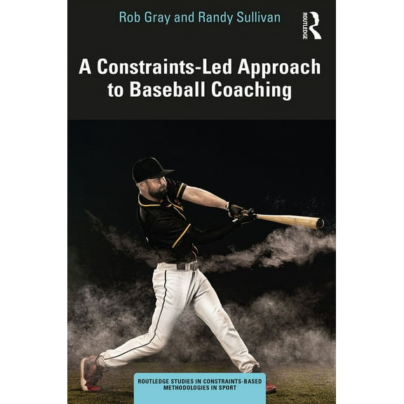 Routledge Studies in Constraints-Based M A Constraints-Led Approach to Baseball Coaching, (Paperback)
