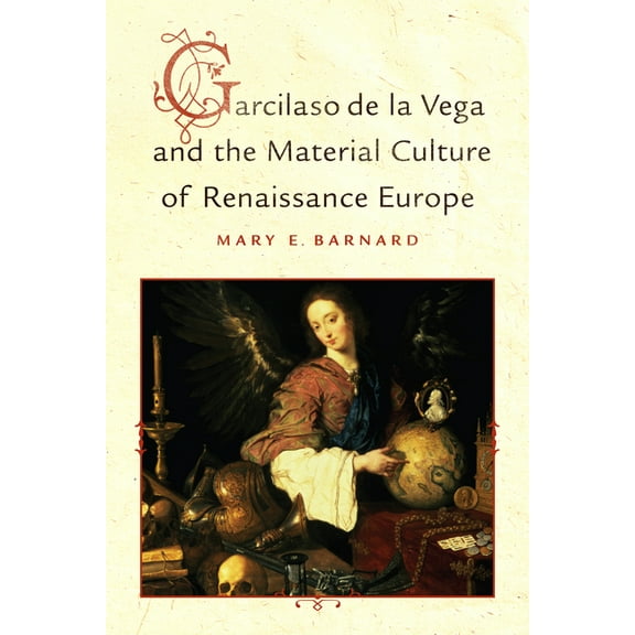 Toronto Iberic Garcilaso de la Vega and the Material Culture of Renaissance Europe, (Hardcover)