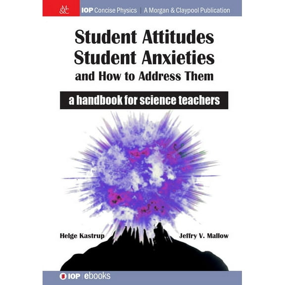 Iop Concise Physics: Student Attitudes, Student Anxieties, and How to Address Them : A Handbook for Science Teachers (Hardcover)