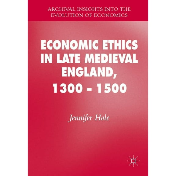 Archival Insights Into the Evolution of  Economic Ethics in Late Medieval England, 1300-1500, (Hardcover)