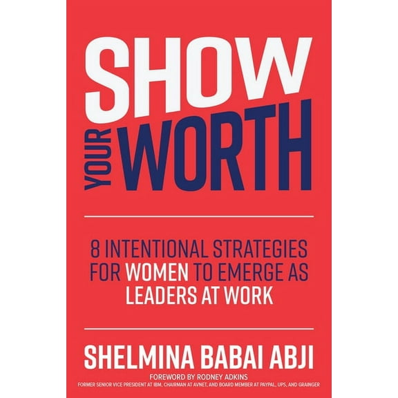 Show Your Worth: 8 Intentional Strategies for Women to Emerge as Leaders at Work, (Hardcover)