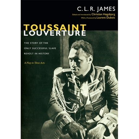 Toussaint Louverture The Story Of The Only Successful Slave Revolt In History A Play In Three