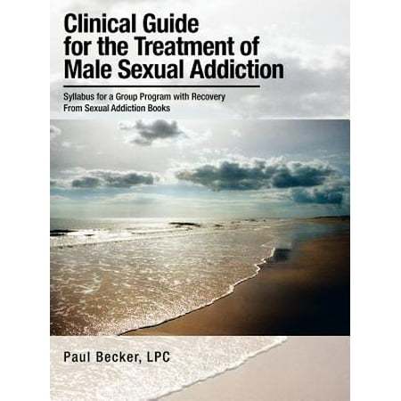 Clinical Guide for the Treatment of Male Sexual Addiction : Syllabus for a Group Program with Recovery from Sexual Addiction