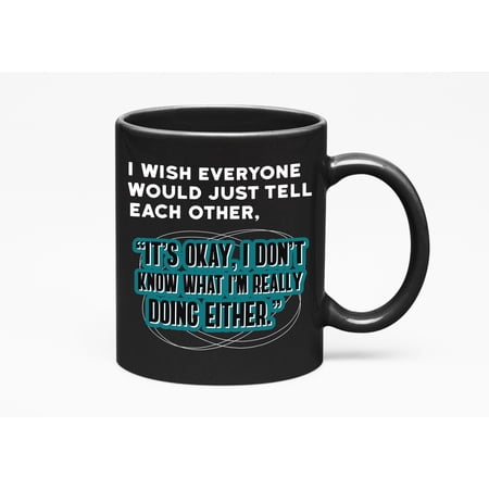 It's Okay, I Don't Know Either Ceramic Meme, Black 11oz Ceramic Mug