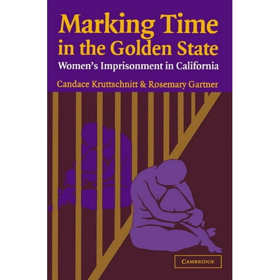 Cambridge Studies in Criminology Marking Time in the Golden State: Women's Imprisonment in California, (Paperback)