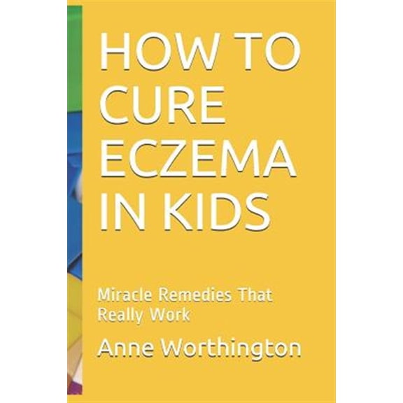Pre-Owned How to Cure Eczema in Kids: Miracle Remedies That Really Work, (Paperback)