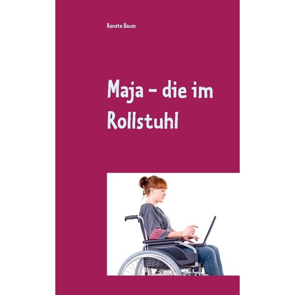 Maja - die im Rollstuhl: Eine Mutmach-Geschichte, (Paperback)