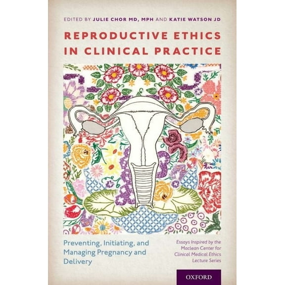 Reproductive Ethics in Clinical Practice: Preventing, Initiating, and Managing Pregnancy and Delivery--Essays Inspired b, (Paperback)