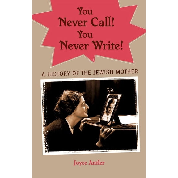 You Never Call! You Never Write!: A History of the Jewish Mother, (Paperback)