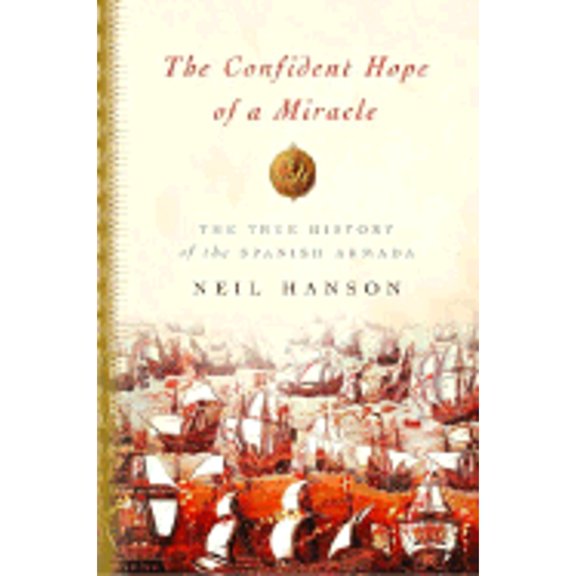 Pre-Owned The Confident Hope of a Miracle: The True History of the Spanish Armada (Hardcover) by Neil Hanson