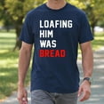 thumbnail image 4 of Loafing Him Was Bread T-Shirt – Food Humor Theme – Unisex Casual Wear, 4 of 6