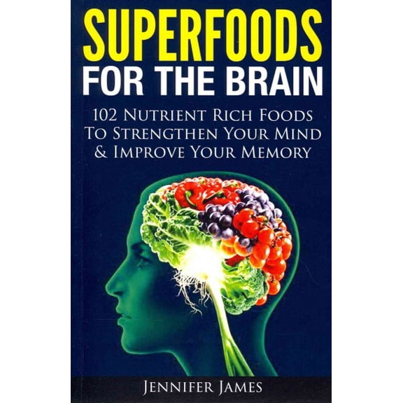 Superfoods for the Brain: 102 Nutrient Rich Foods To Strengthen Your Mind & Improve Your Memory (Paperback)