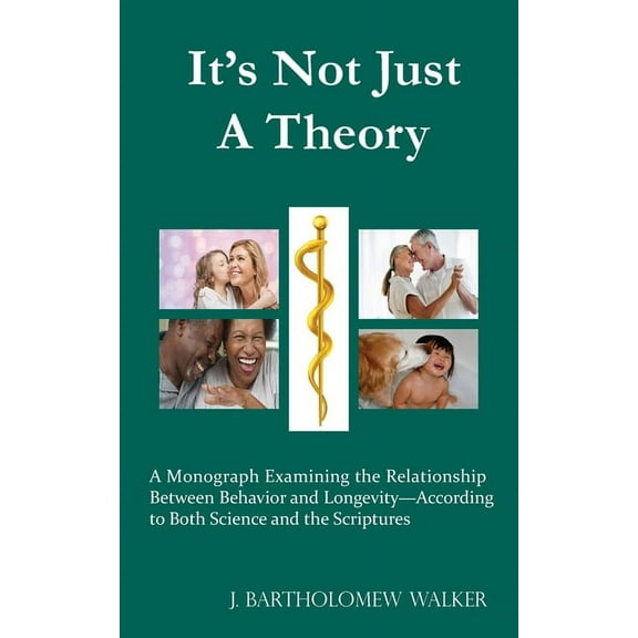 It's Not Just A Theory: A Monograph Examining the Relationship Between Behavior and Longevity-According to Both Sci, (Paperback)