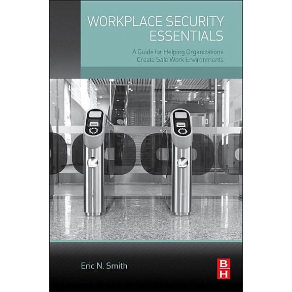 Workplace Security Essentials: A Guide for Helping Organizations Create Safe Work Environments, (Paperback)